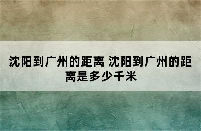 沈阳到广州的距离 沈阳到广州的距离是多少千米